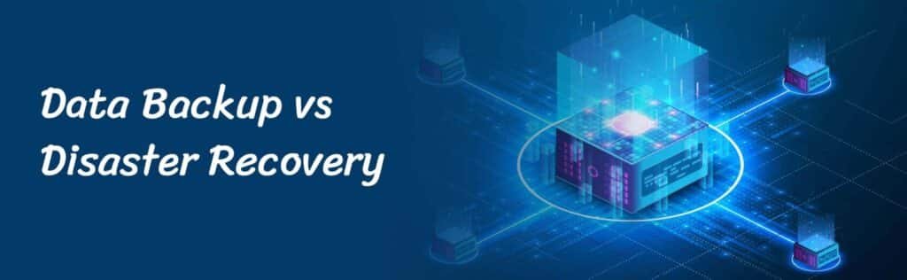 Data Backup vs Disaster Recovery