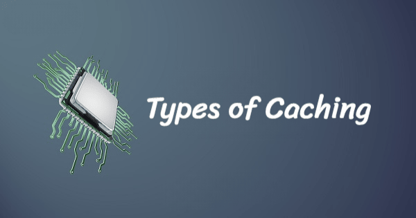 Types of Caching