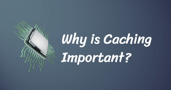 Why Caching is Important?
